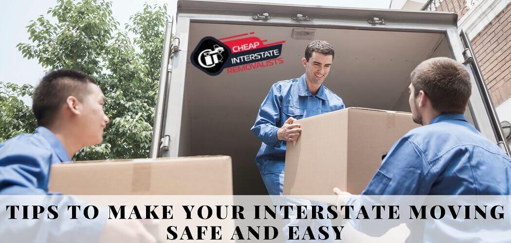 Top 10 Tips To Make Your Interstate Moving Safe And Easy