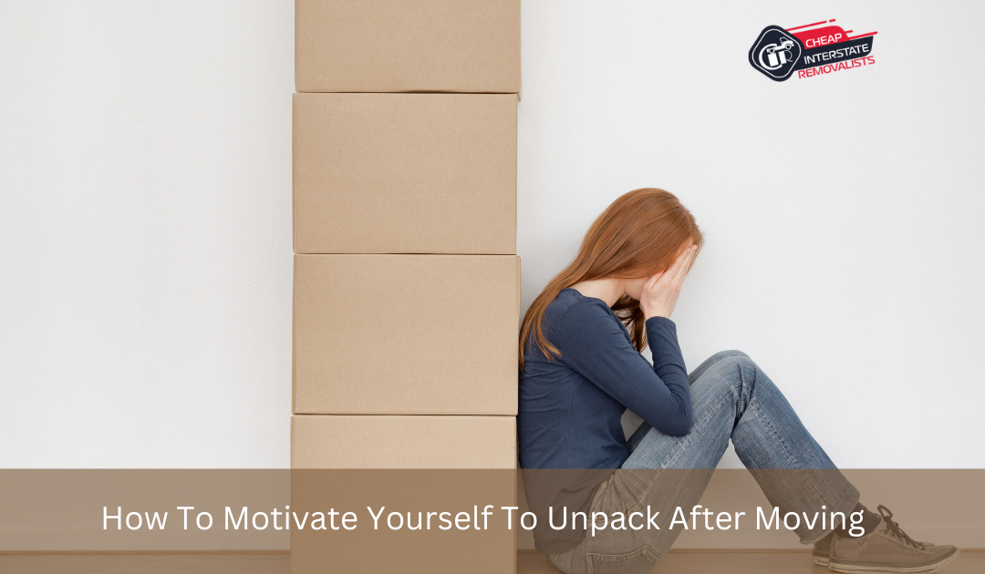 How To Motivate Yourself To Unpack After Moving