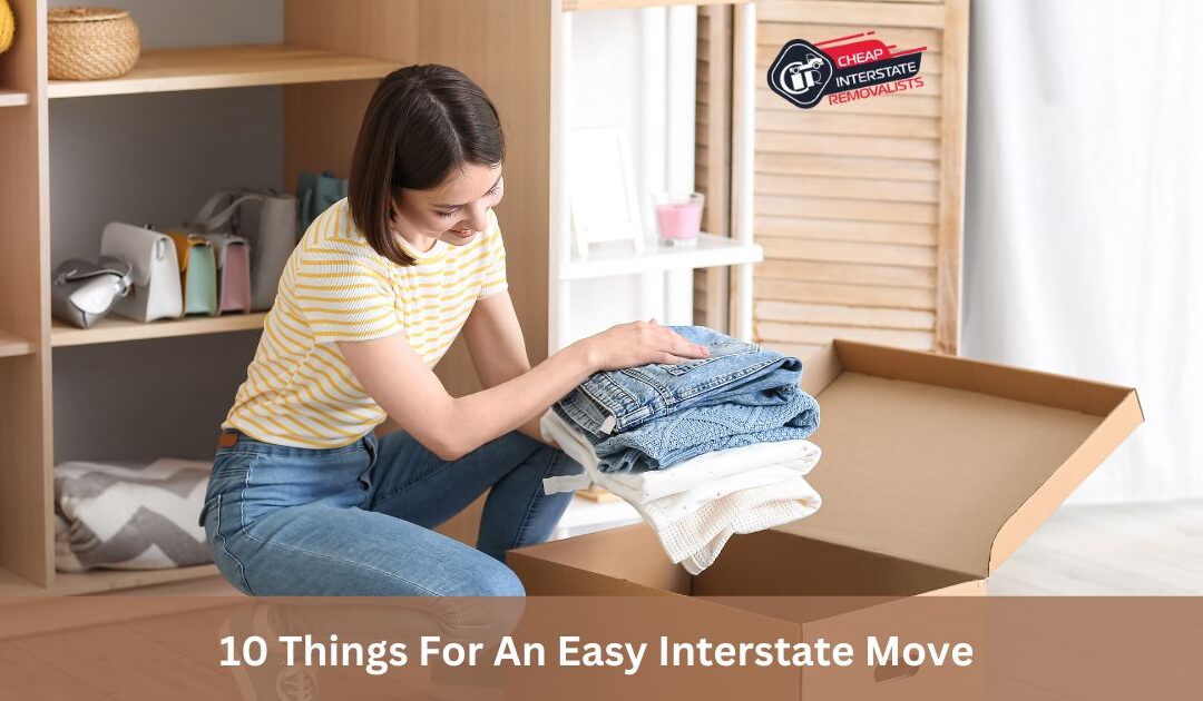 10 Things For An Easy Interstate Move - Cheap Interstate Removalist