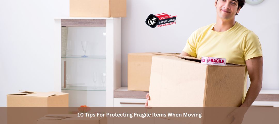10 Tips For Protecting Fragile Items When Moving