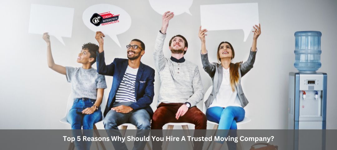 Top 5 Reasons Why Should You Hire A Trusted Moving Company