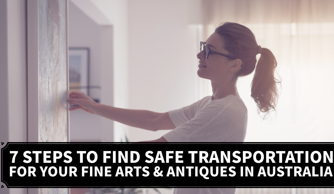 7 Steps to Find Safe Transportation for Your Fine Arts & Antiques in Australia