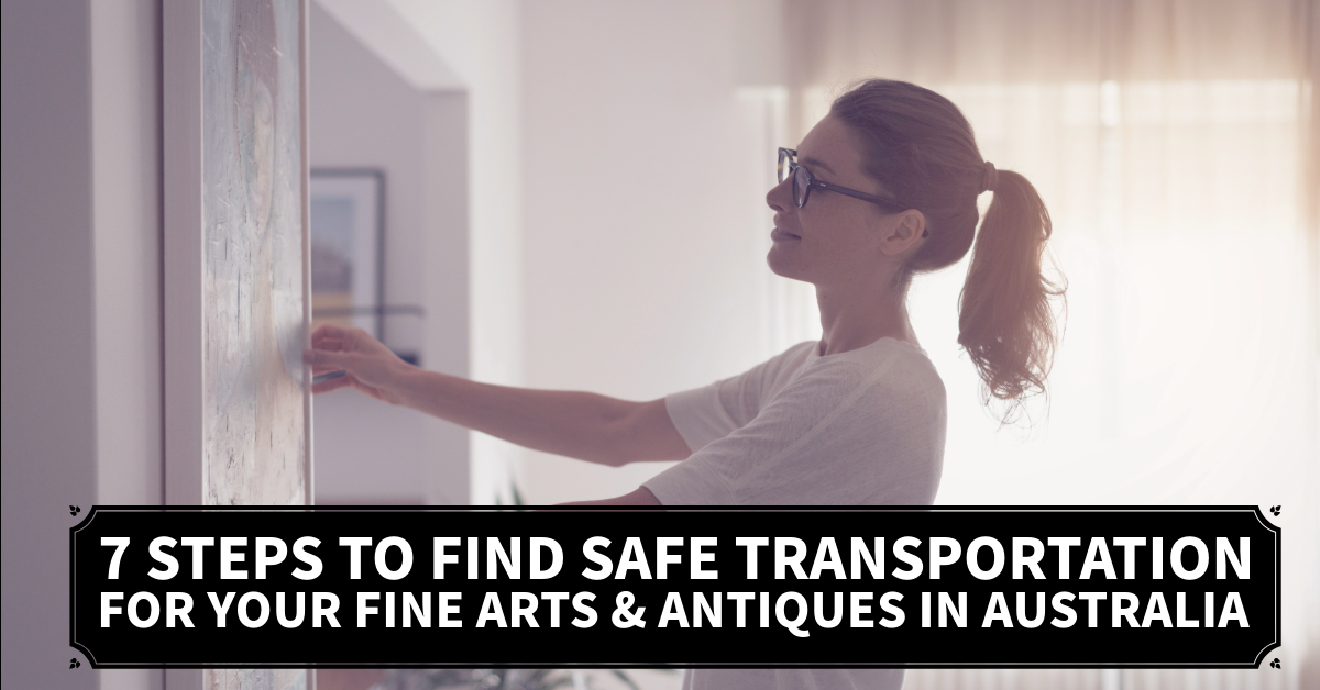 7 Steps to Find Safe Transportation for Your Fine Arts & Antiques in Australia