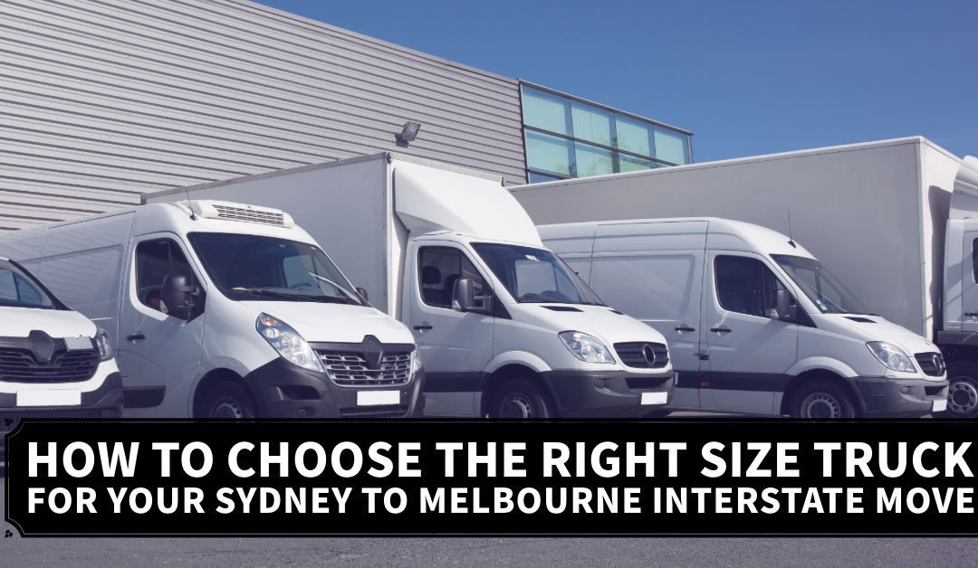 How to Choose the Right Size Truck for Your Sydney to Melbourne Interstate Move